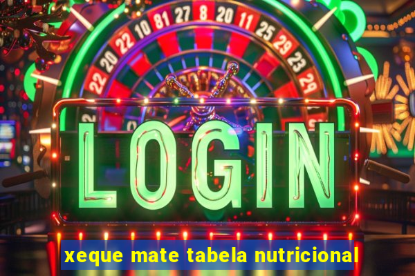 xeque mate tabela nutricional